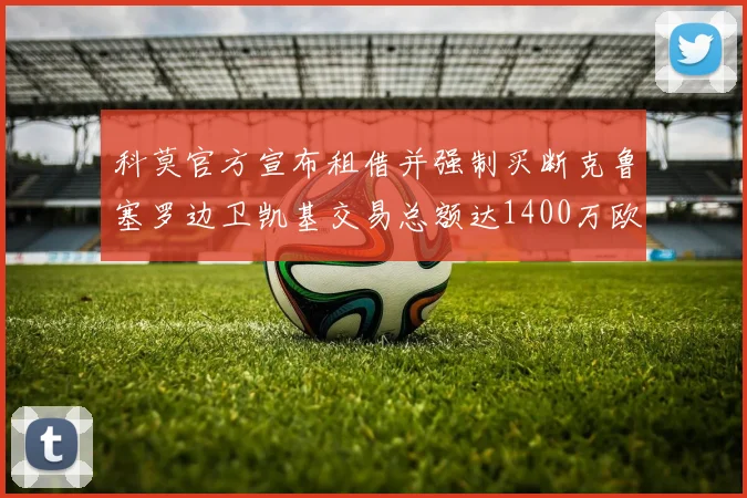 科莫官方宣布租借并强制买断克鲁塞罗边卫凯基交易总额达1400万欧