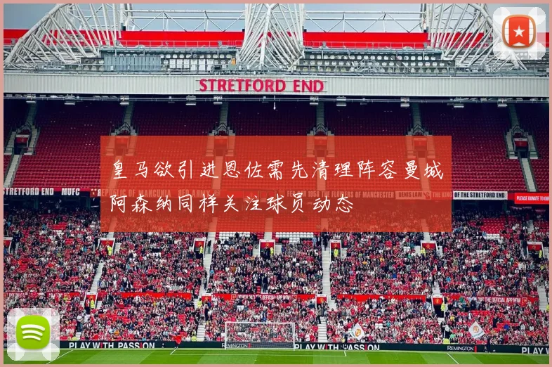皇马欲引进恩佐需先清理阵容曼城阿森纳同样关注球员动态