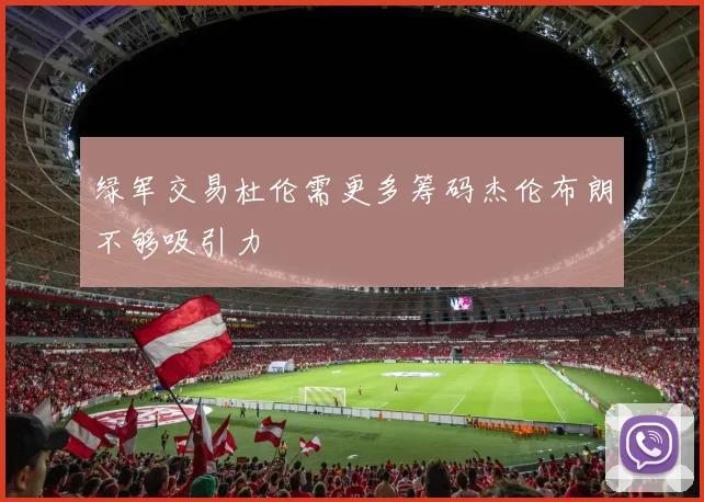 绿军交易杜伦需更多筹码杰伦布朗不够吸引力